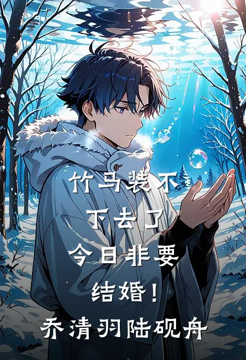 竹马装不下去了，今日非要结婚！乔清羽陆砚舟