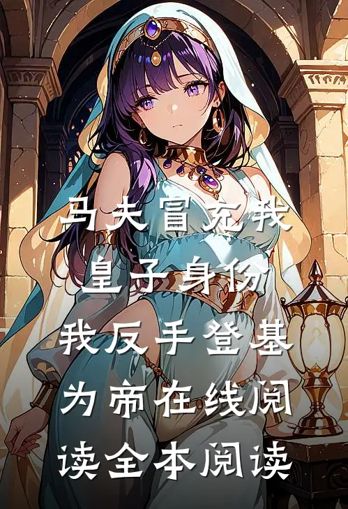马夫冒充我皇子身份，我反手登基为帝在线阅读全本阅读