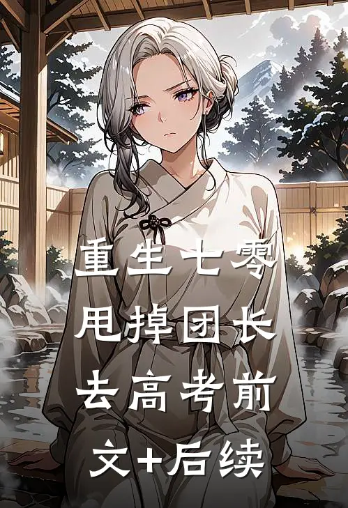 重生七零，甩掉团长去高考前文+后续