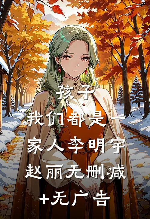 孩子，我们都是一家人李明宇赵丽无删减+无广告