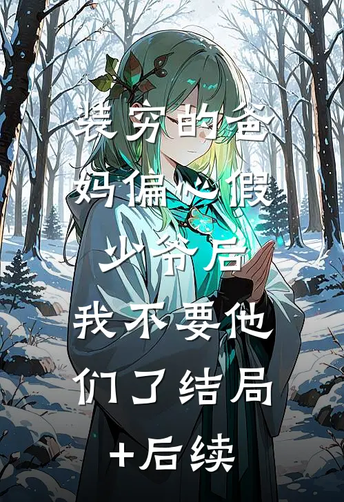 装穷的爸妈偏心假少爷后，我不要他们了结局+后续