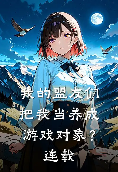 我的盟友们，把我当养成游戏对象？连载