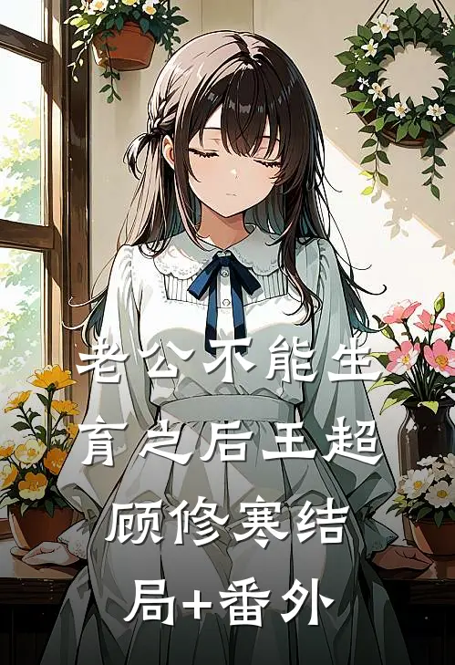 老公不能生育之后王超顾修寒结局+番外