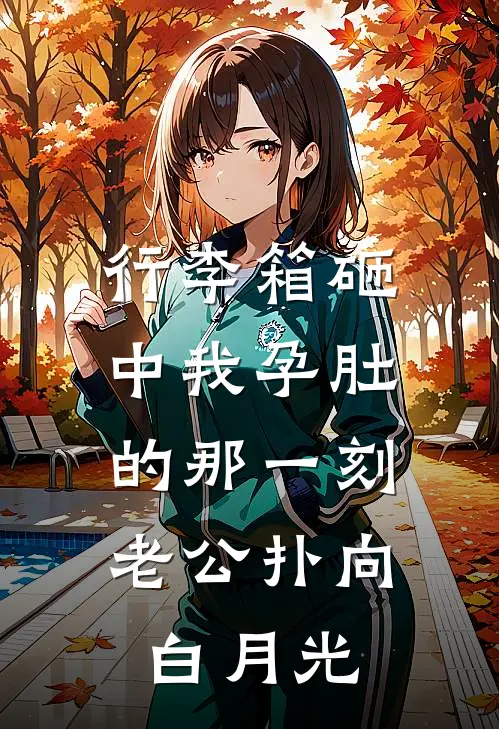 行李箱砸中我孕肚的那一刻，老公扑向白月光