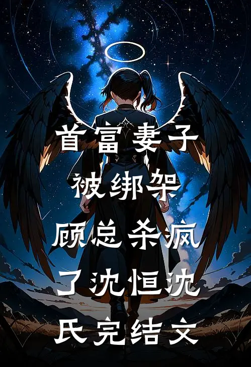 首富妻子被绑架，顾总杀疯了沈恒沈氏完结文