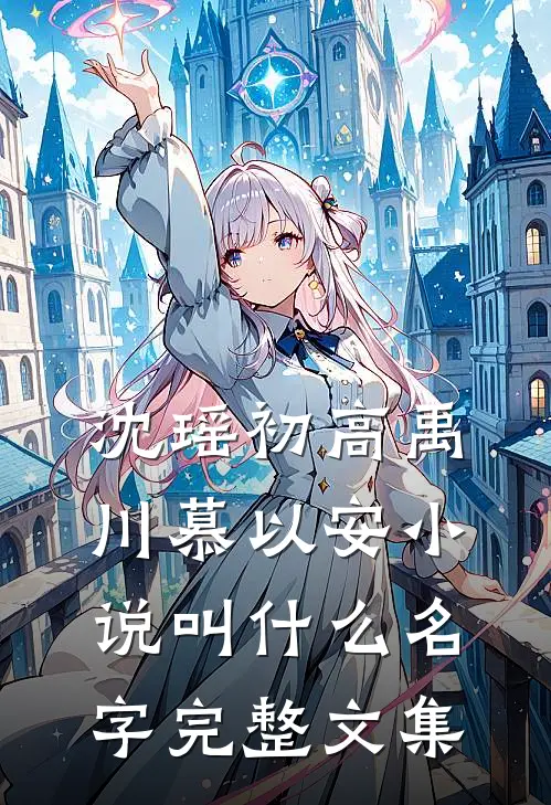 沈瑶初高禹川慕以安小说叫什么名字完整文集