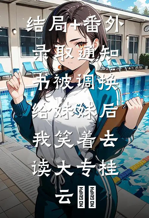 结局+番外录取通知书被调换给妹妹后，我笑着去读大专桂云玥玥