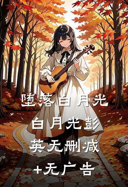 堕落白月光白月光彭英无删减+无广告