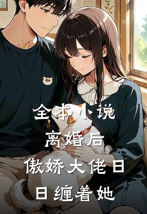 全本小说离婚后，傲娇大佬日日缠着她