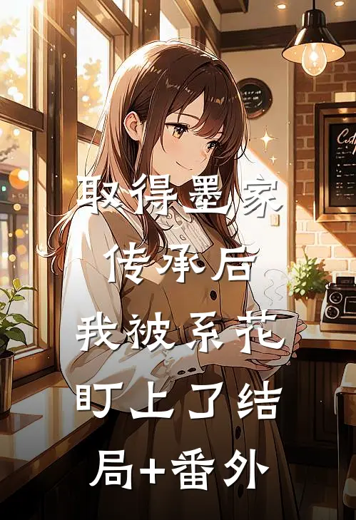 取得墨家传承后，我被系花盯上了结局+番外