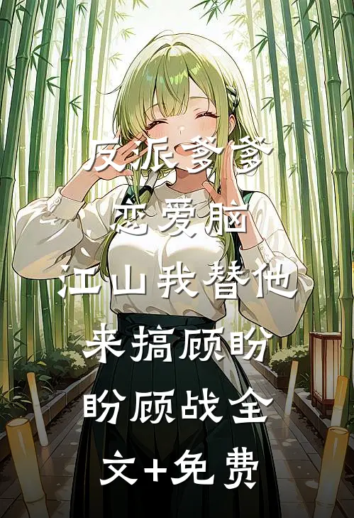 反派爹爹恋爱脑，江山我替他来搞顾盼盼顾战全文+免费