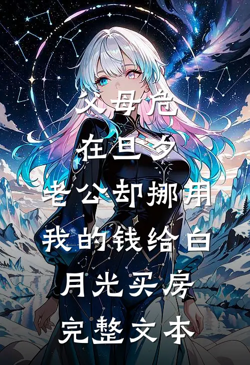 父母危在旦夕，老公却挪用我的钱给白月光买房完整文本