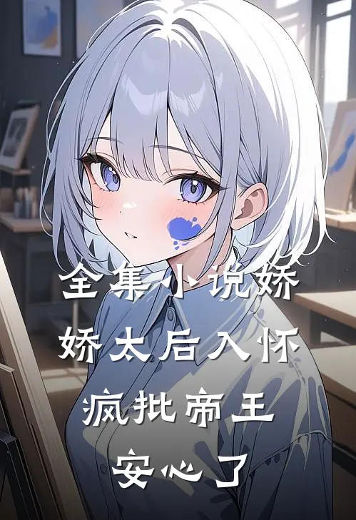 全集小说娇娇太后入怀，疯批帝王安心了