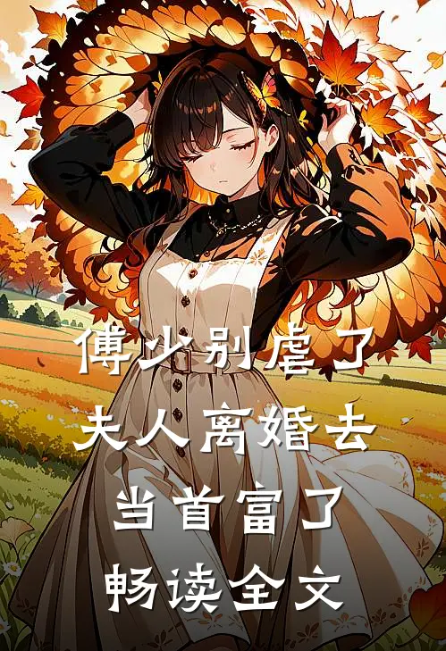 傅少别虐了，夫人离婚去当首富了畅读全文