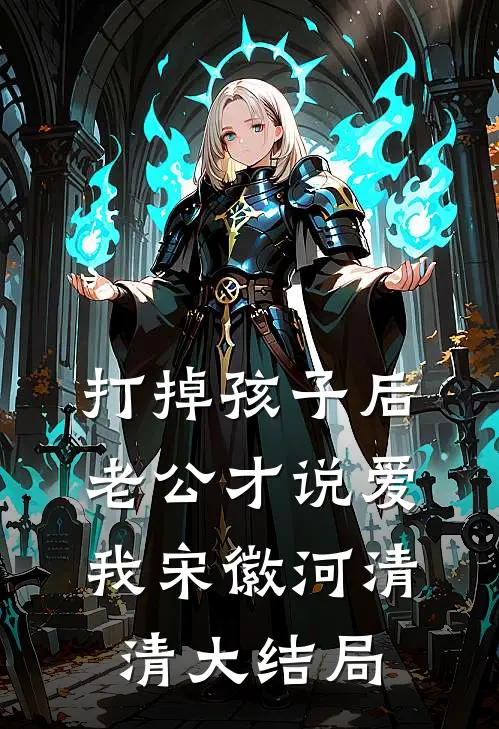 打掉孩子后，老公才说爱我宋徽河清清大结局