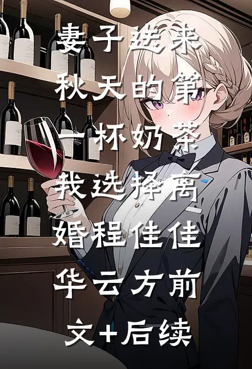 妻子送来秋天的第一杯奶茶，我选择离婚程佳佳华云方前文+后续