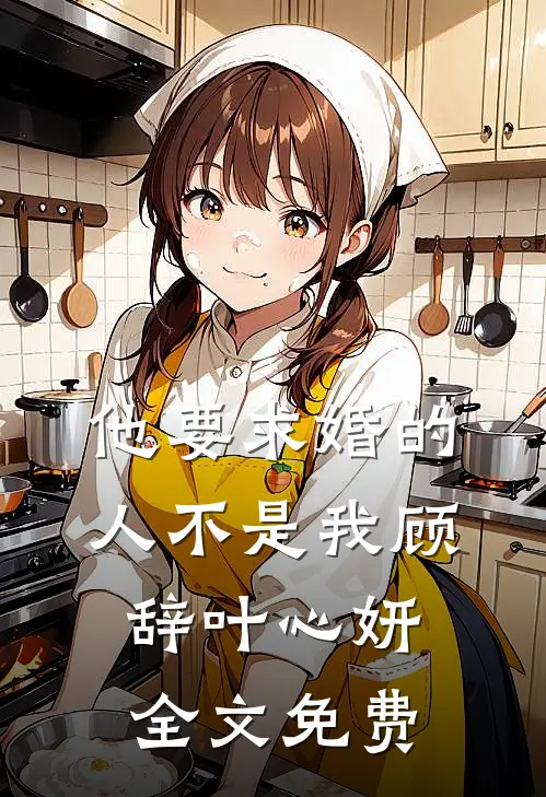 他要求婚的人不是我顾辞叶心妍全文免费