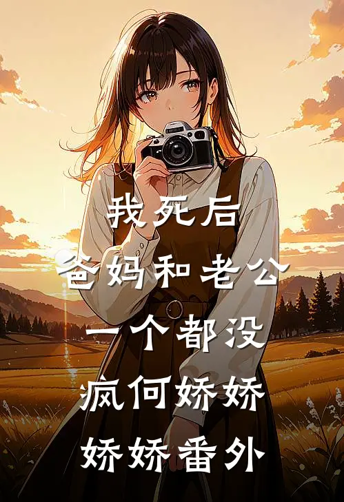 我死后，爸妈和老公一个都没疯何娇娇娇娇 番外