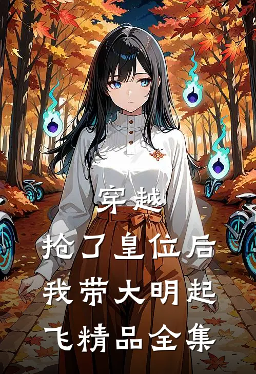 穿越：抢了皇位后，我带大明起飞精品全集