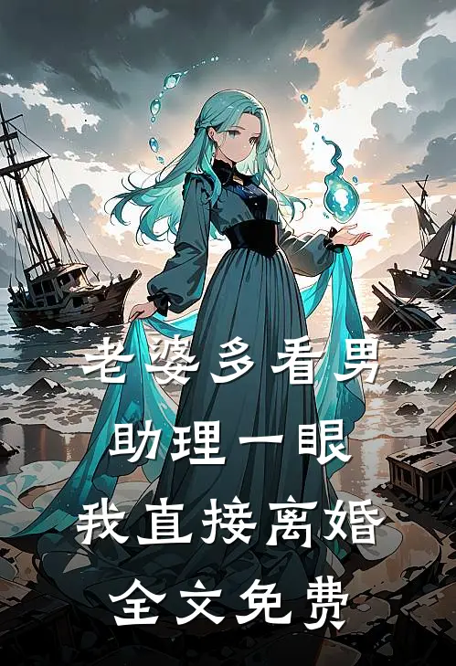 老婆多看男助理一眼，我直接离婚全文免费