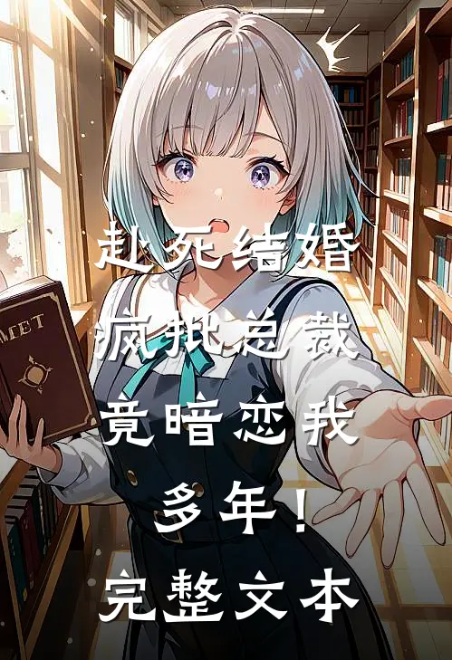 赴死结婚，疯批总裁竟暗恋我多年！完整文本