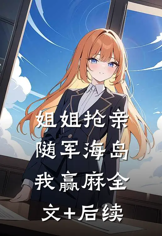 姐姐抢亲，随军海岛我赢麻全文+后续