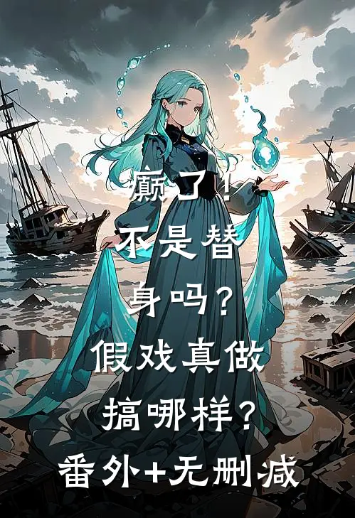 癫了！不是替身吗？假戏真做搞哪样？番外+无删减