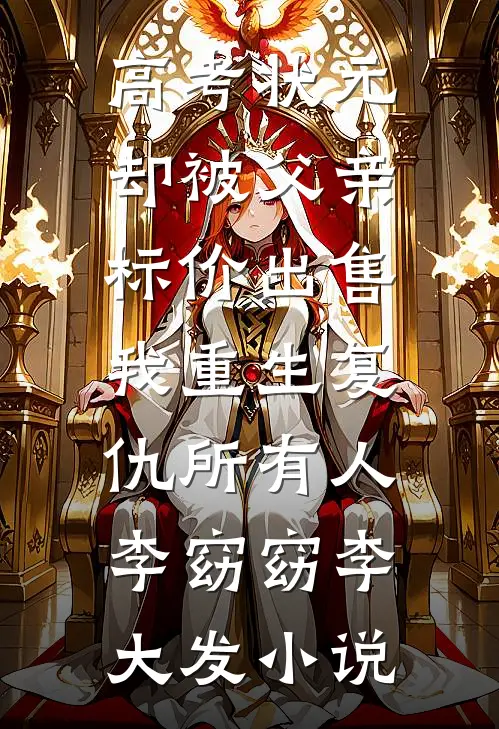 高考状元却被父亲标价出售，我重生复仇所有人李窈窈李大发小说