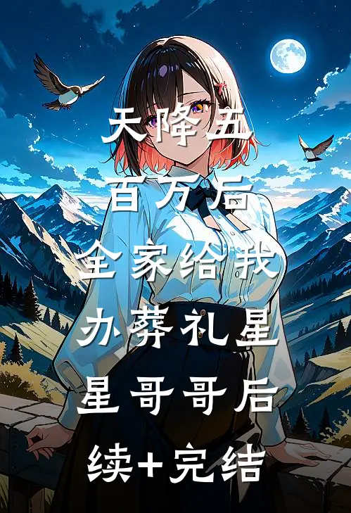 天降五百万后，全家给我办葬礼星星哥哥后续+完结