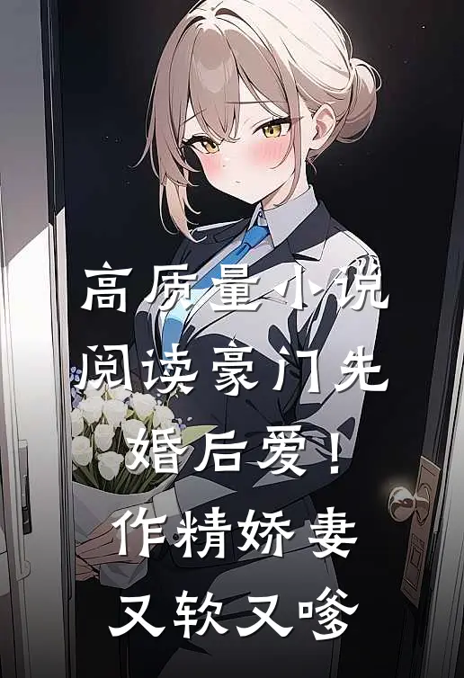 高质量小说阅读豪门先婚后爱！作精娇妻又软又嗲