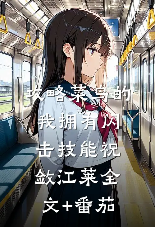 攻略菜鸟的我拥有闪击技能祝敛江莱全文+番茄