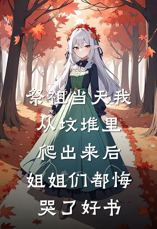 祭祖当天我从坟堆里爬出来后，姐姐们都悔哭了好书