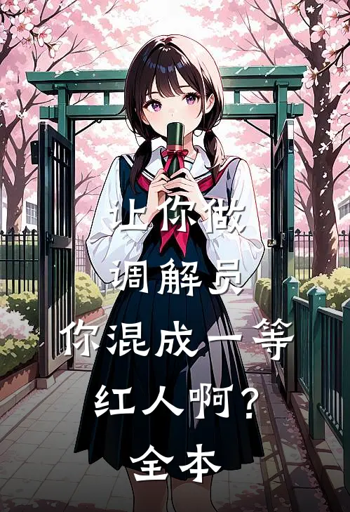 让你做调解员，你混成一等红人啊？全本