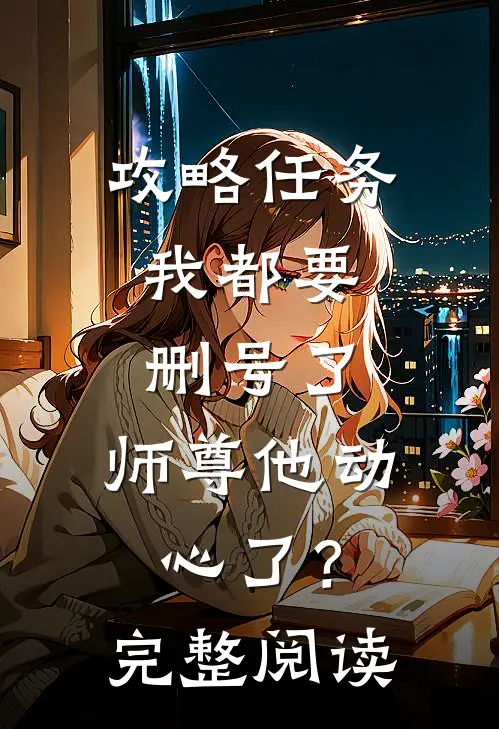 攻略任务：我都要删号了，师尊他动心了？完整阅读