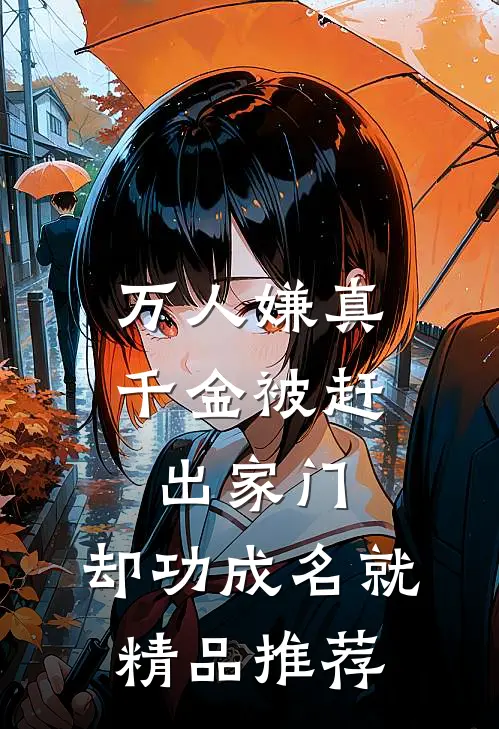 万人嫌真千金被赶出家门，却功成名就精品推荐