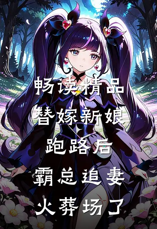 畅读精品替嫁新娘跑路后，霸总追妻火葬场了