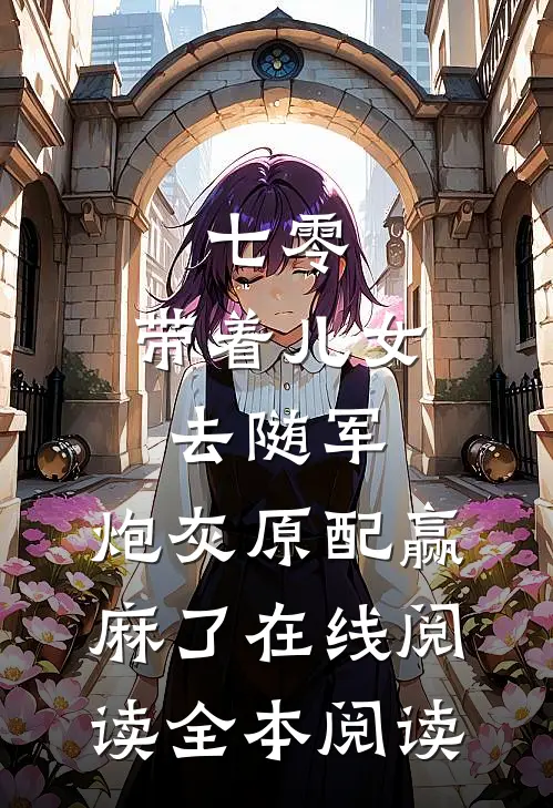七零：带着儿女去随军，炮灰原配赢麻了在线阅读全本阅读