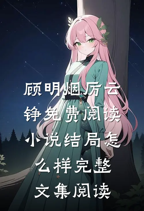 顾明烟厉云铮免费阅读小说结局怎么样完整文集阅读