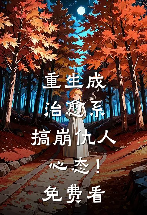 重生成治愈系，搞崩仇人心态！免费看