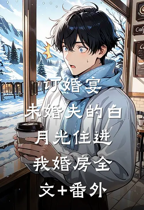 订婚宴，未婚夫的白月光住进我婚房全文+番外