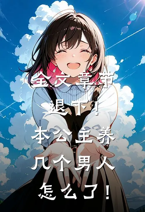 全文章节退下！本公主养几个男人怎么了！