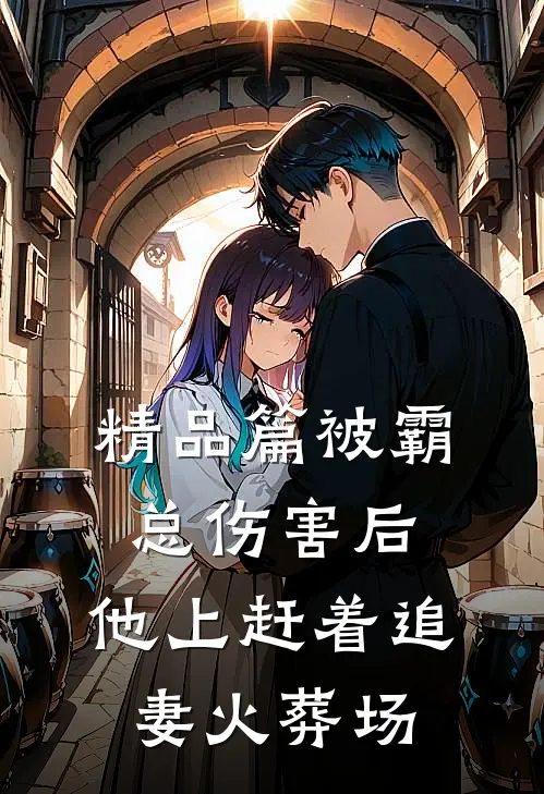 精品篇被霸总伤害后，他上赶着追妻火葬场