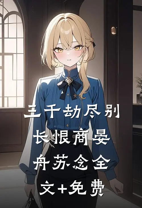 三千劫尽别长恨商晏舟苏念全文+免费