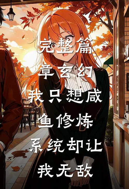 完整篇章玄幻：我只想咸鱼修炼，系统却让我无敌