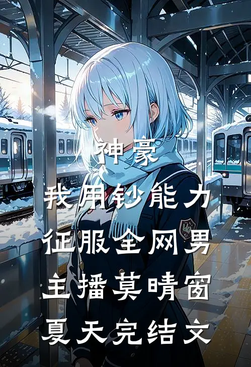 神豪：我用钞能力征服全网男主播莫晴窗夏天完结文