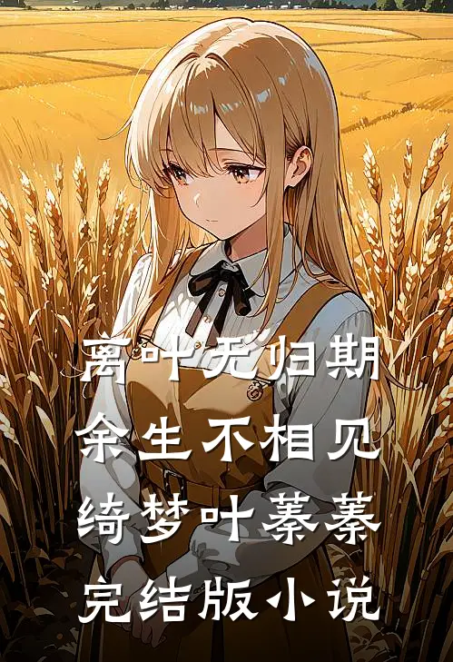 离叶无归期，余生不相见绮梦叶蓁蓁完结版小说