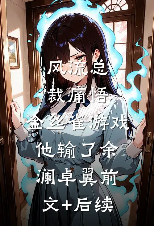 风流总裁痛悟：金丝雀游戏他输了余澜卓翼前文+后续