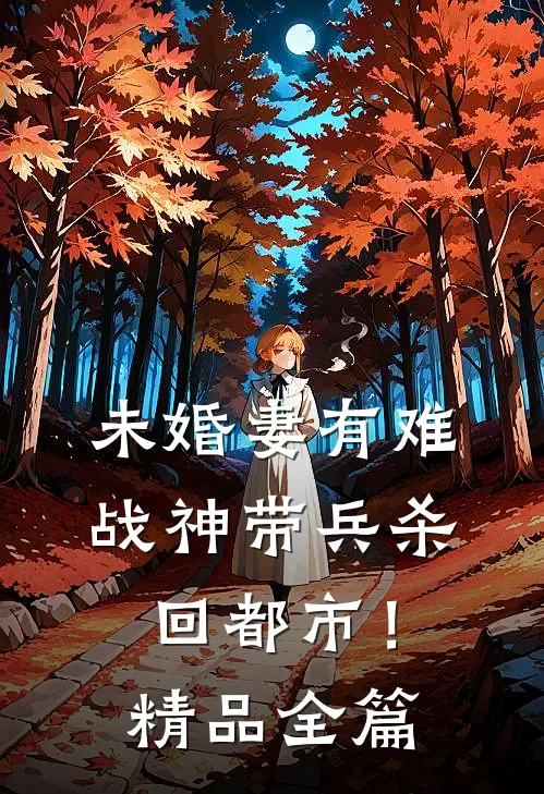 未婚妻有难，战神带兵杀回都市！精品全篇