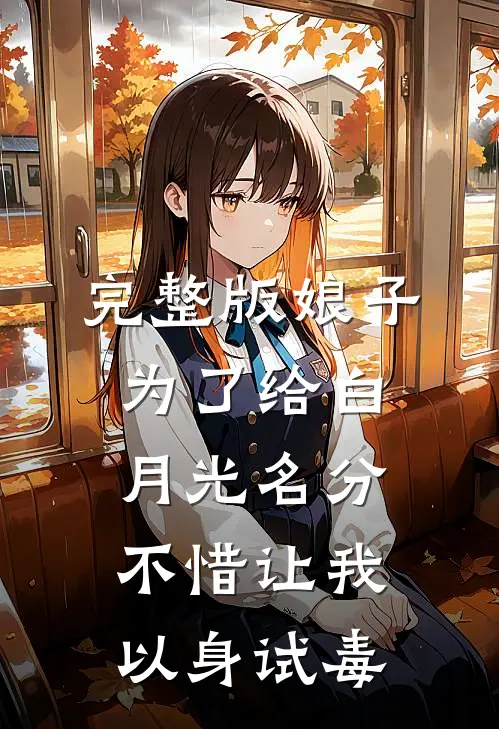 完整版娘子为了给白月光名分，不惜让我以身试毒