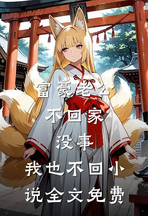 富豪老公不回家，没事，我也不回小说全文免费